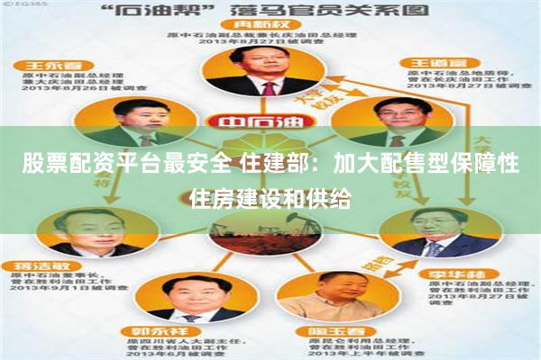 股票配资平台最安全 住建部：加大配售型保障性住房建设和供给