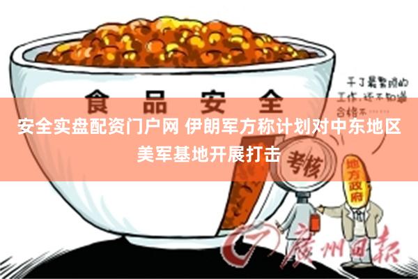 安全实盘配资门户网 伊朗军方称计划对中东地区美军基地开展打击
