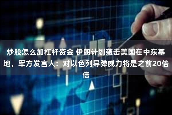 炒股怎么加杠杆资金 伊朗计划袭击美国在中东基地，军方发言人：对以色列导弹威力将是之前20倍