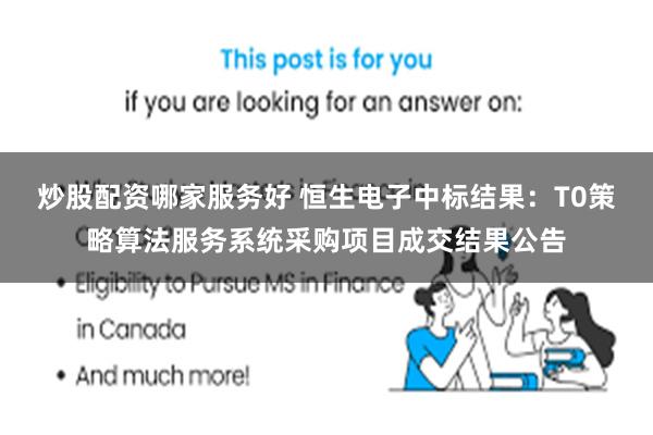 炒股配资哪家服务好 恒生电子中标结果：T0策略算法服务系统采购项目成交结果公告
