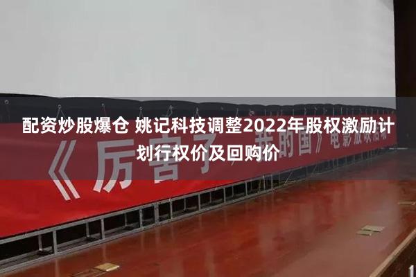配资炒股爆仓 姚记科技调整2022年股权激励计划行权价及回购价