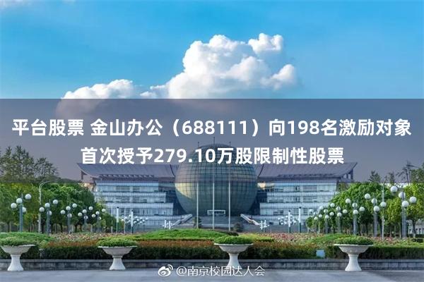 平台股票 金山办公（688111）向198名激励对象首次授予279.10万股限制性股票
