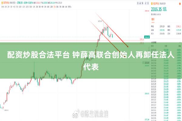 配资炒股合法平台 钟薛高联合创始人再卸任法人代表