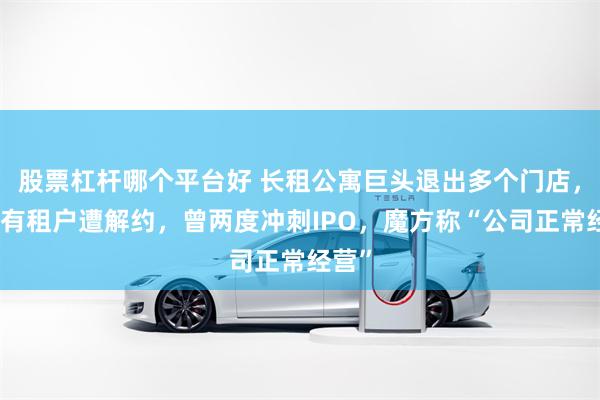 股票杠杆哪个平台好 长租公寓巨头退出多个门店，上海有租户遭解约，曾两度冲刺IPO，魔方称“公司正常经营”