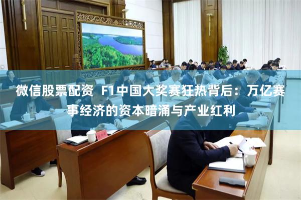 微信股票配资  F1中国大奖赛狂热背后：万亿赛事经济的资本暗涌与产业红利