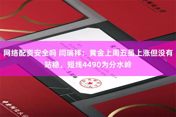 网络配资安全吗 闫瑞祥：黄金上周五虽上涨但没有站稳，短线4490为分水岭
