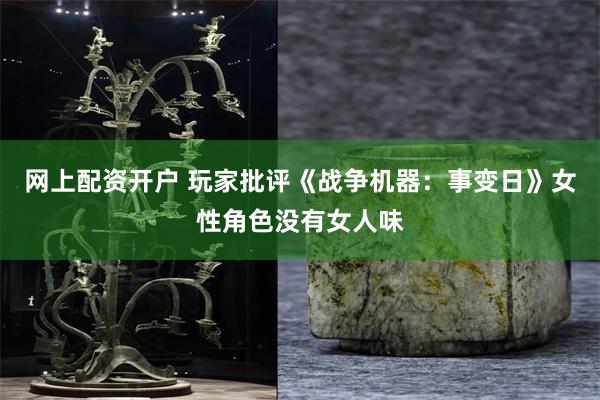 网上配资开户 玩家批评《战争机器：事变日》女性角色没有女人味