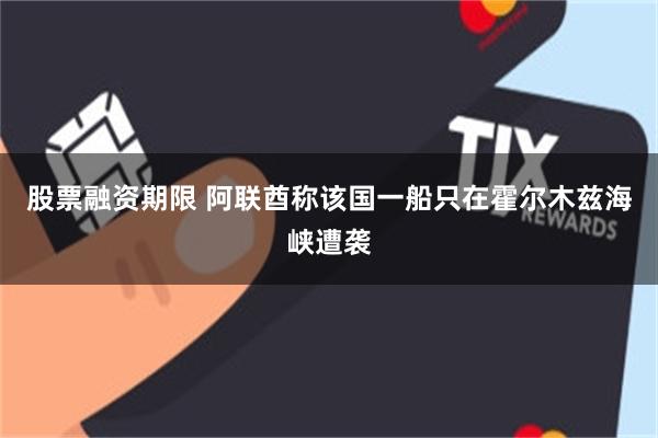 股票融资期限 阿联酋称该国一船只在霍尔木兹海峡遭袭