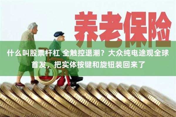 什么叫股票杆杠 全触控退潮？大众纯电途观全球首发，把实体按键和旋钮装回来了