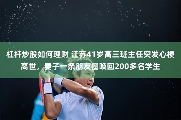杠杆炒股如何理财 江苏41岁高三班主任突发心梗离世，妻子一条朋友圈唤回200多名学生